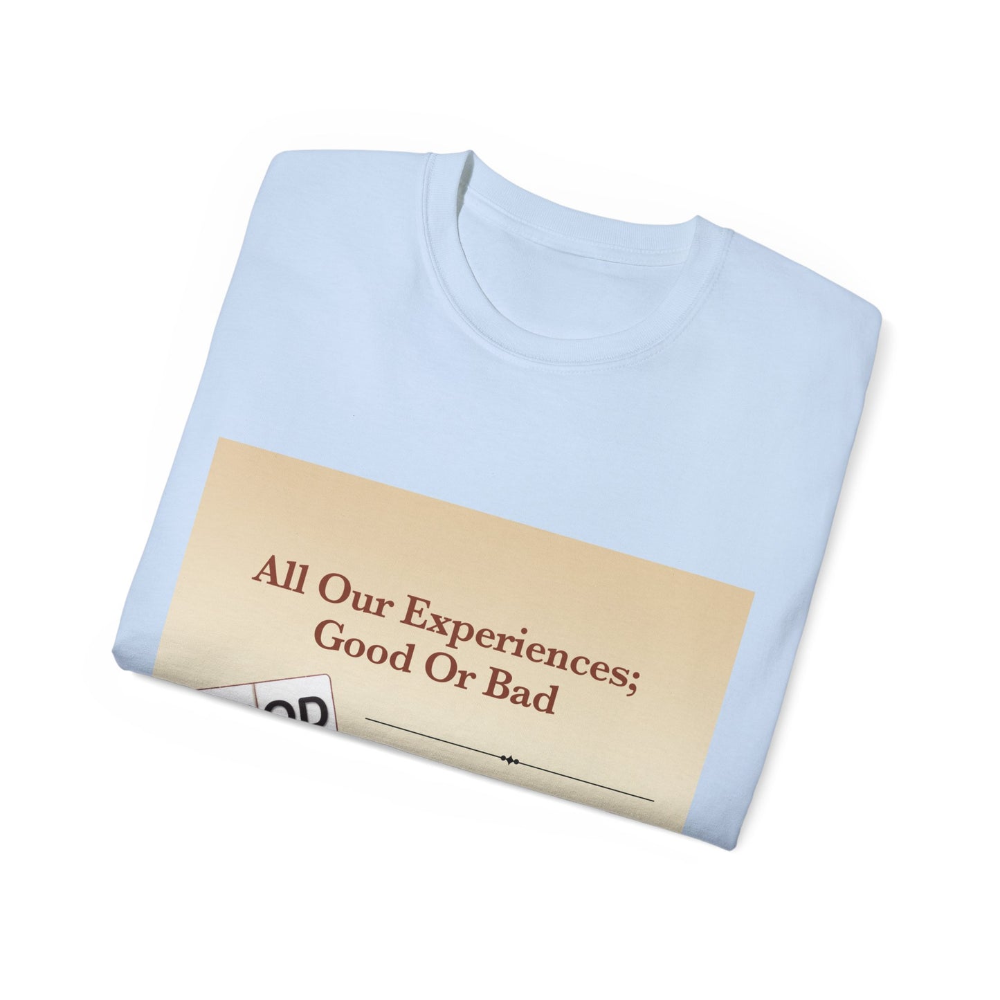 All Our Experiences; Good Or Bad - Unisex Ultra Cotton Tee